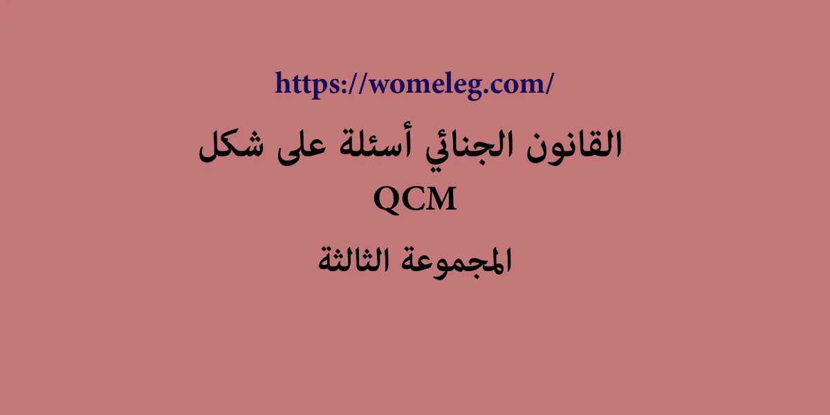 القانون الجنائي أسئلة على شكل QCM مع الأجوبة المجموعة الثالثة