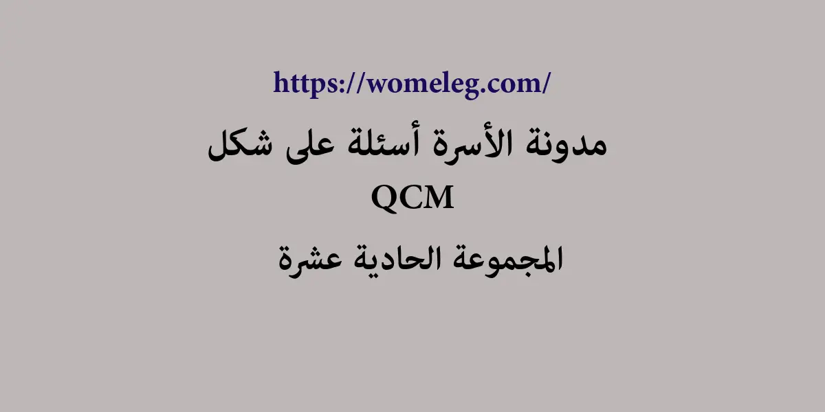 مدونة الأسرة أسئلة على شكل qcm مع الأجوبة المجموعة الحادية عشرة